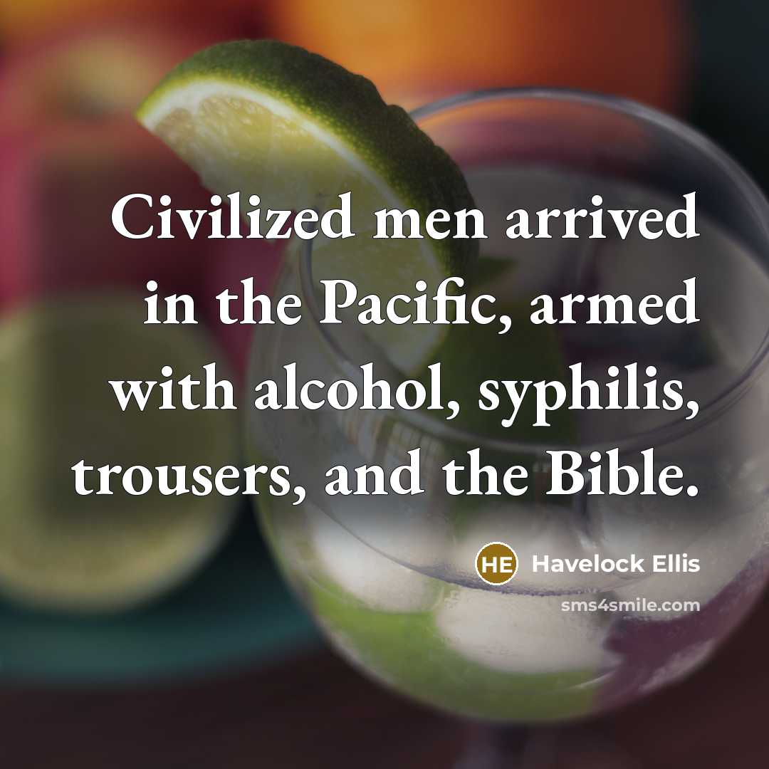 “Civilized men arrived in the Pacific, armed with alcohol, syphilis,…” quote by Havelock Ellis