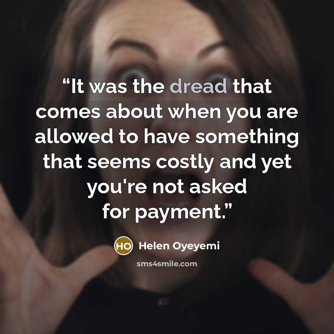 “It was the dread that comes about when you are allowed to have something that seems costly and yet you're not asked for payment.” quote by Helen Oyeyemi