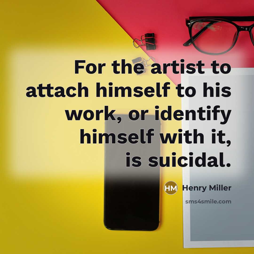 “For the artist to attach himself to his work, or…” quote by Henry Miller