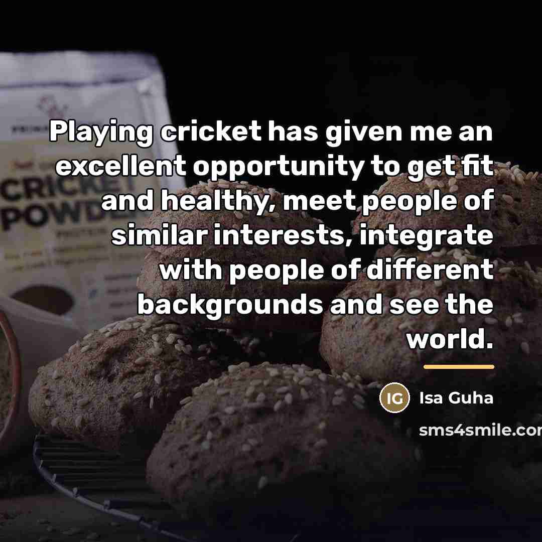 “Playing cricket has given me an excellent opportunity to get…” quote by Isa Guha