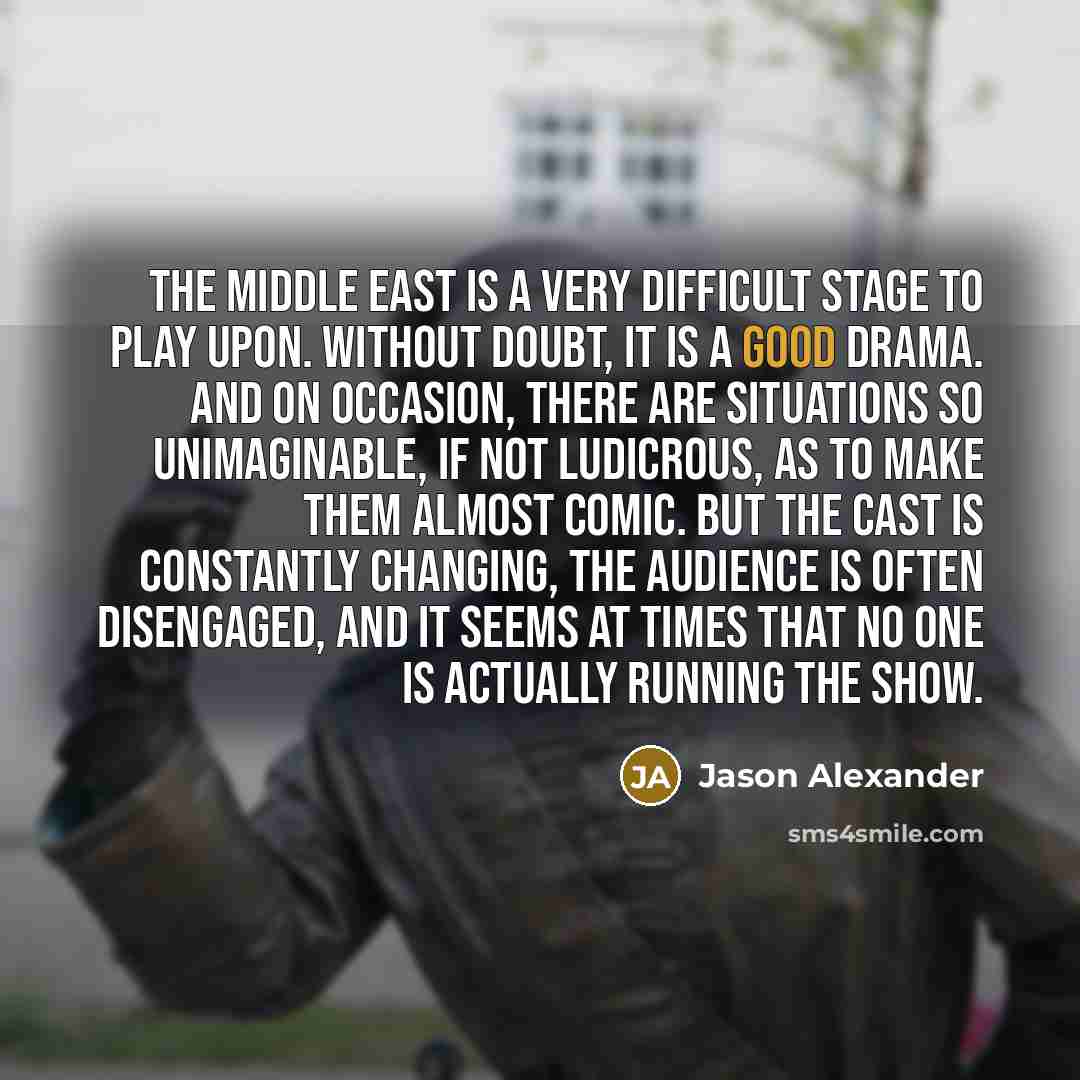“The Middle East is a very difficult stage to play…” quote by Jason Alexander