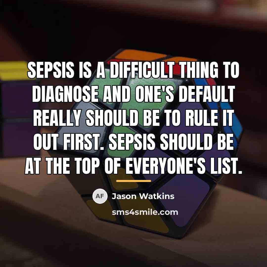 “Sepsis is a difficult thing to diagnose and one's default…” quote by Jason Watkins