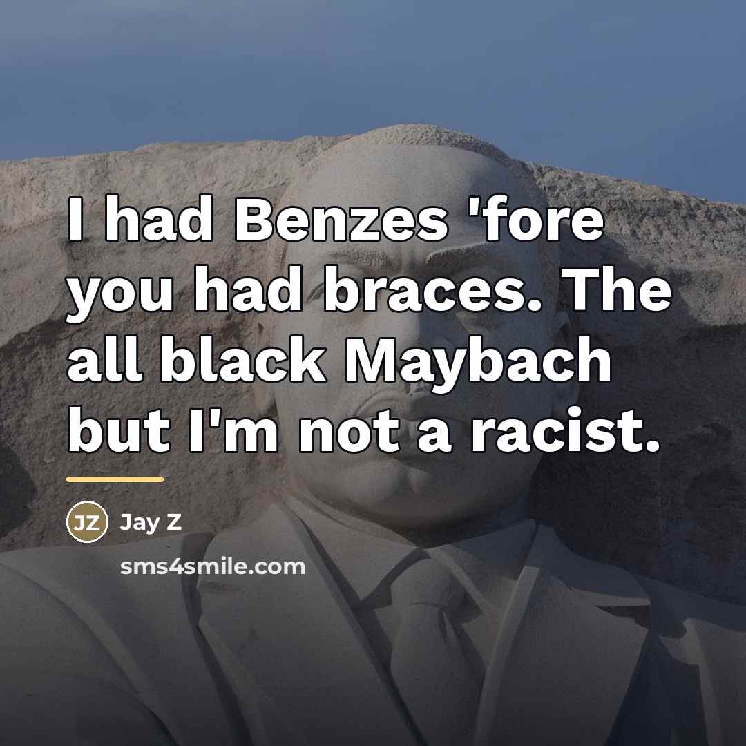 “I had Benzes 'fore you had braces. The all black…” quote by Jay Z