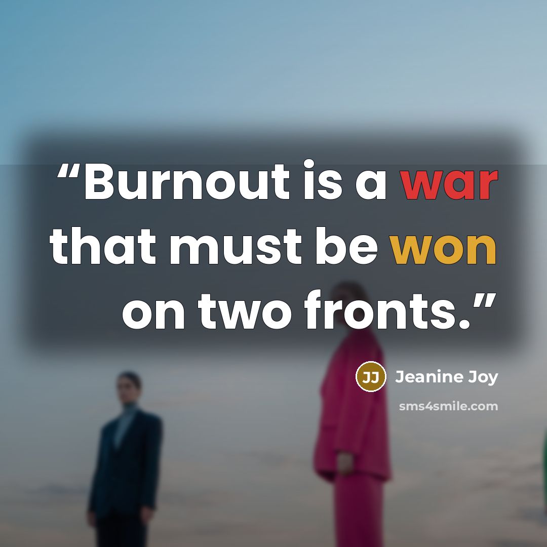 “Burnout is a war that must be won on two fronts.” quote by Jeanine Joy