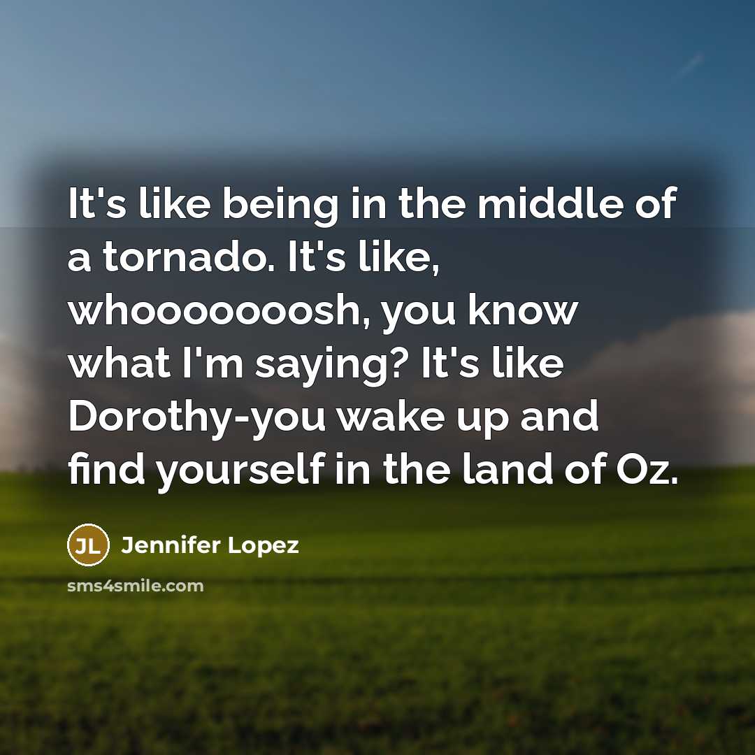 “It's like being in the middle of a tornado. It's…” quote by Jennifer Lopez