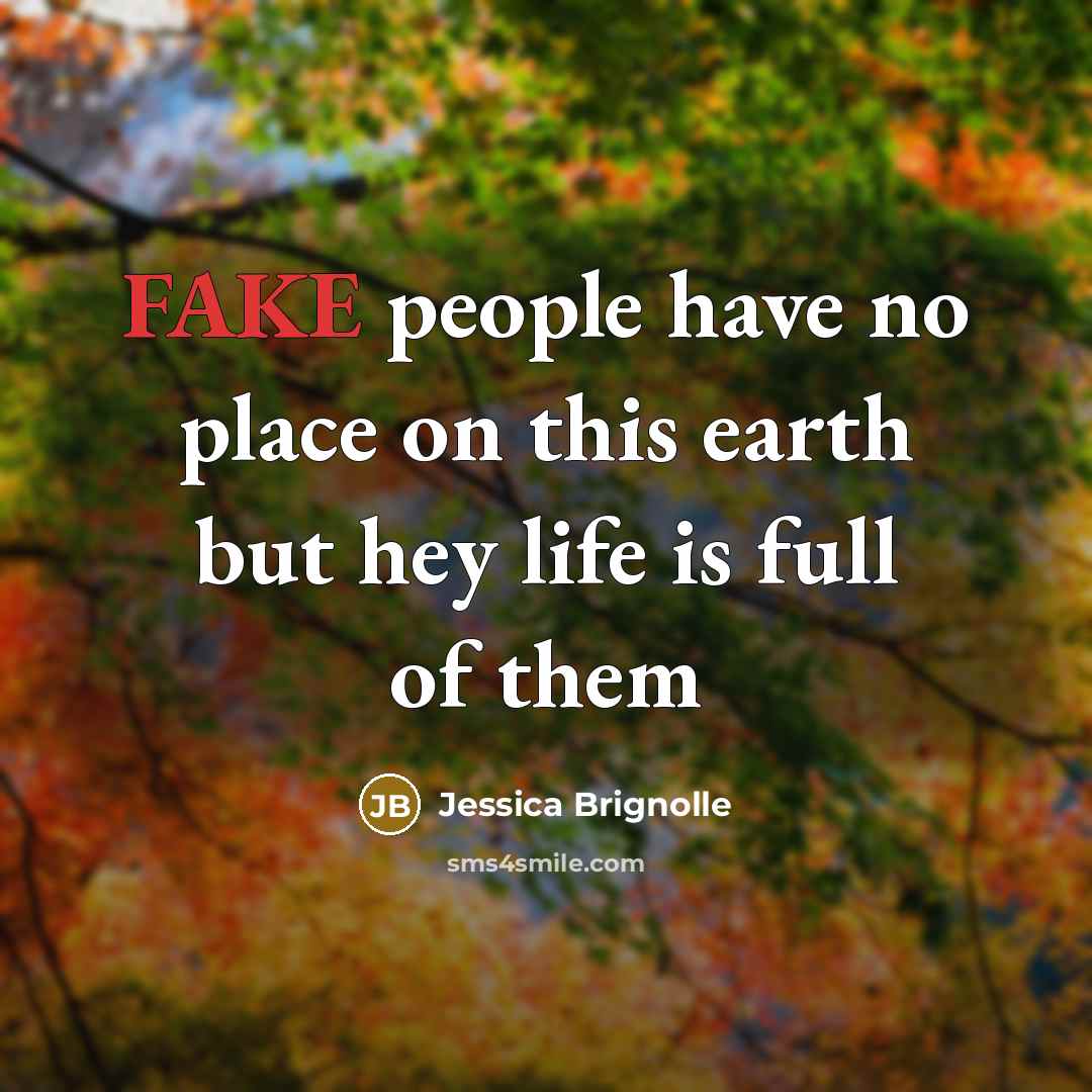 “FAKE people have no place on this earth but hey life is full of them” quote by Jessica Brignolle
