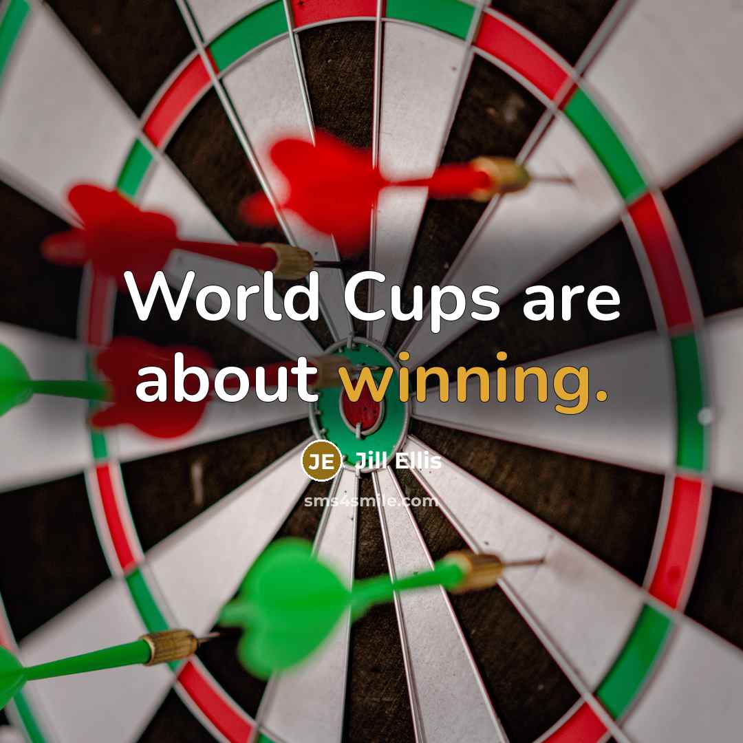 “World Cups are about winning.…” quote by Jill Ellis