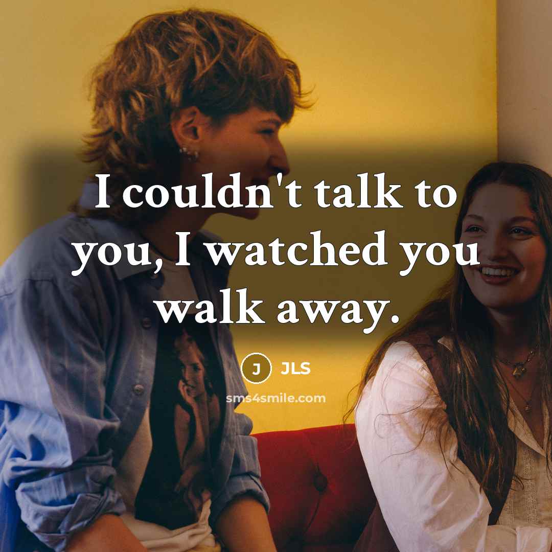 “I couldn't talk to you, I watched you walk away.” quote by JLS