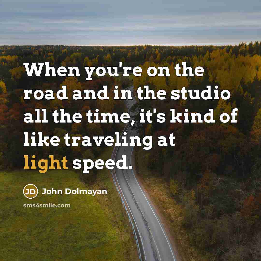 “When you're on the road and in the studio all…” quote by John Dolmayan