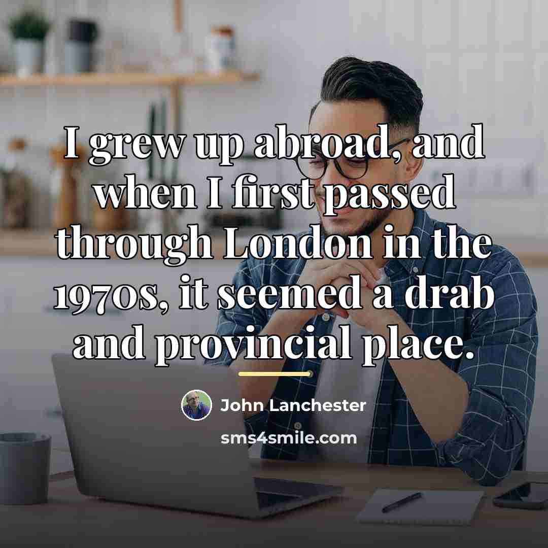 “I grew up abroad, and when I first passed through…” quote by John Lanchester