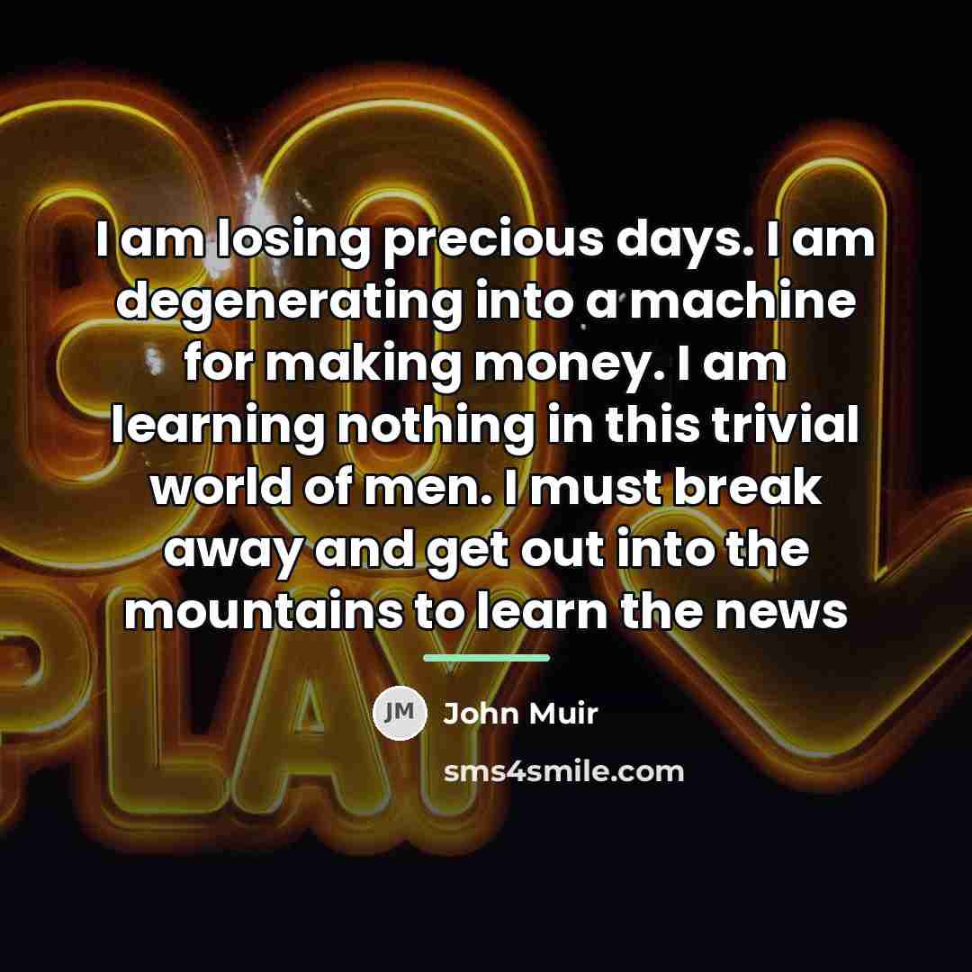 “I am losing precious days. I am degenerating into a…” quote by John Muir