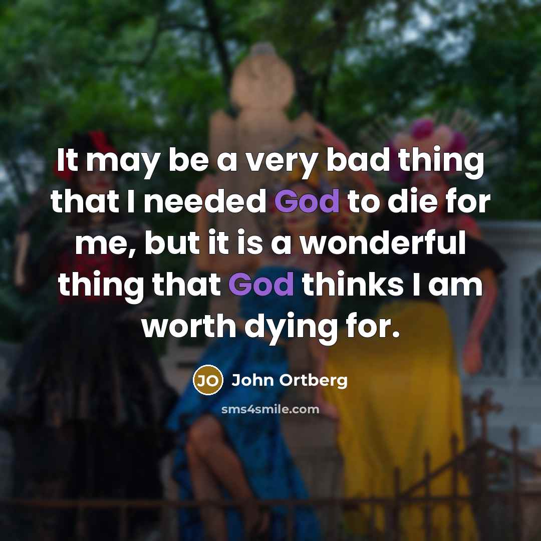 “It may be a very bad thing that I needed…” quote by John Ortberg