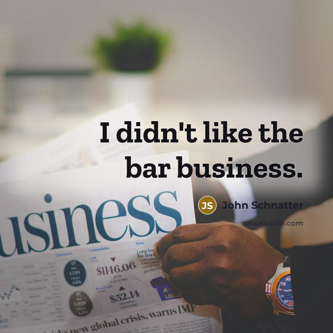 “I didn't like the bar business.…” quote by John Schnatter