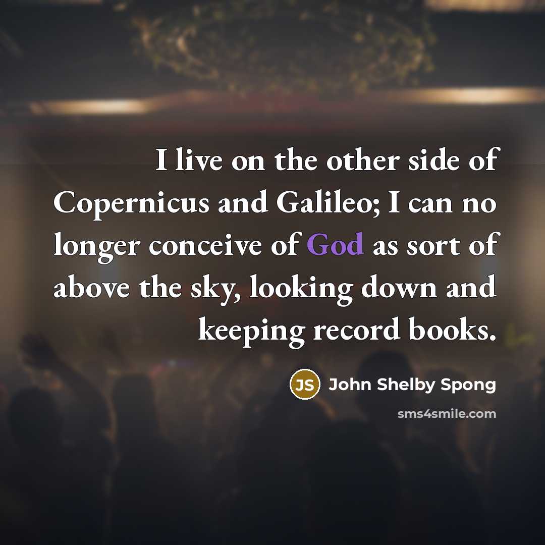 “I live on the other side of Copernicus and Galileo;…” quote by John Shelby Spong