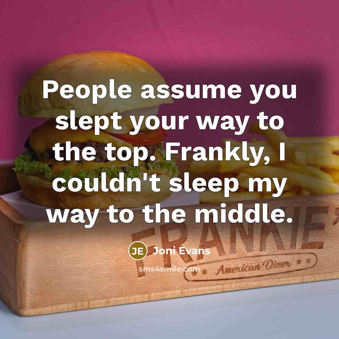 “People assume you slept your way to the top. Frankly, I couldn't sleep my way to the middle.” quote by Joni Evans