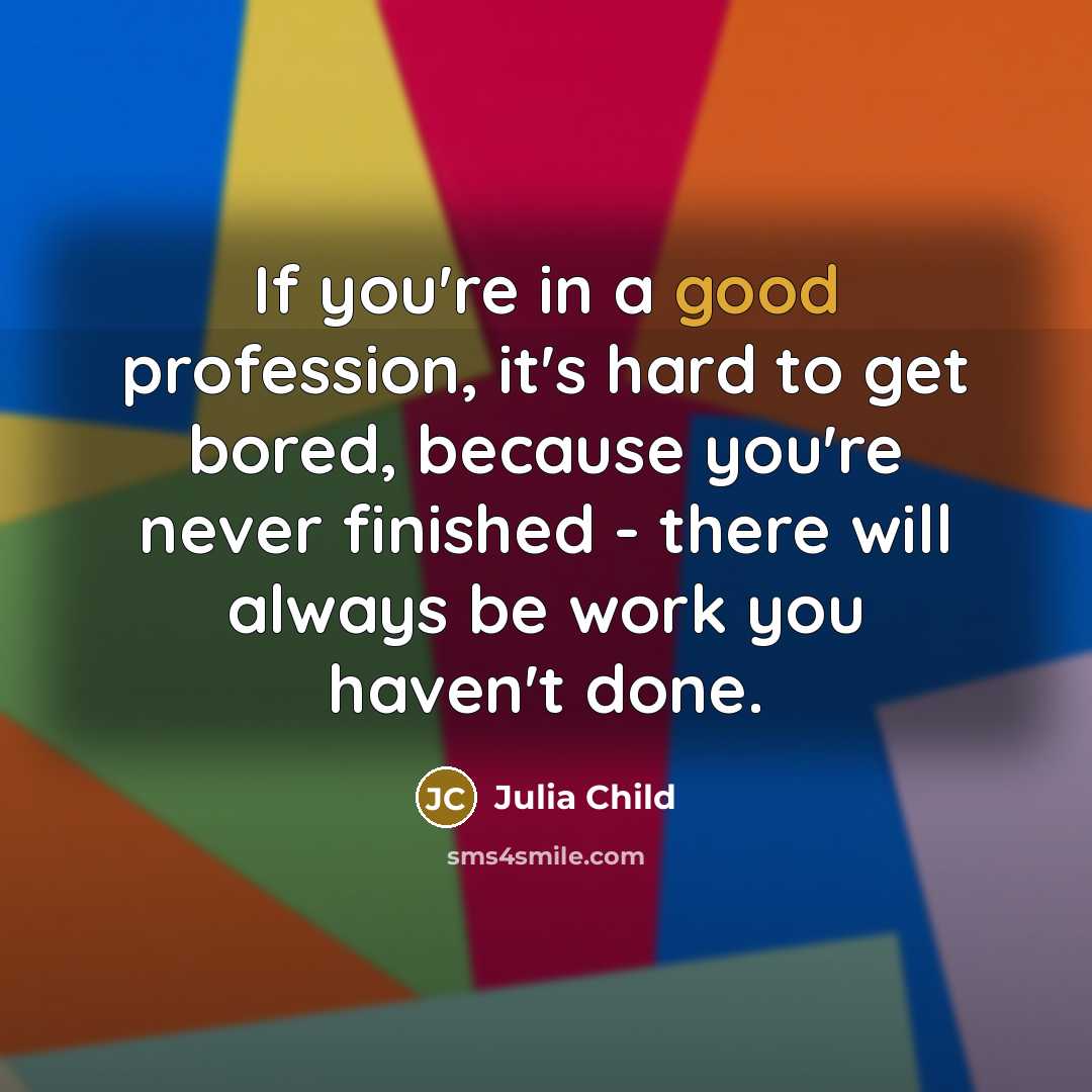 “If you're in a good profession, it's hard to get…” quote by Julia Child
