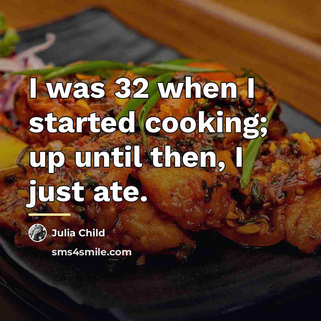 “I was 32 when I started cooking; up until then,…” quote by Julia Child