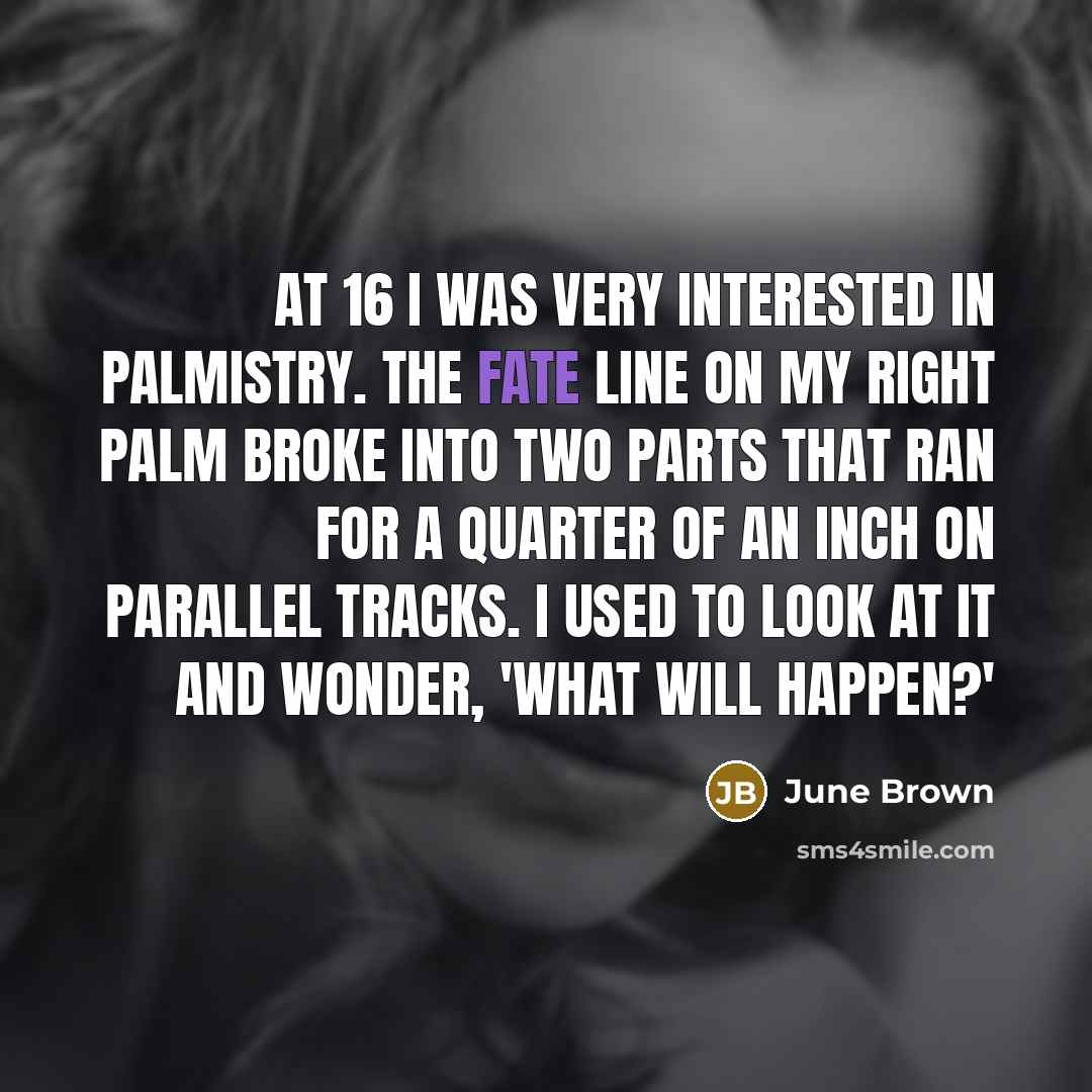 “At 16 I was very interested in palmistry. The fate…” quote by June Brown