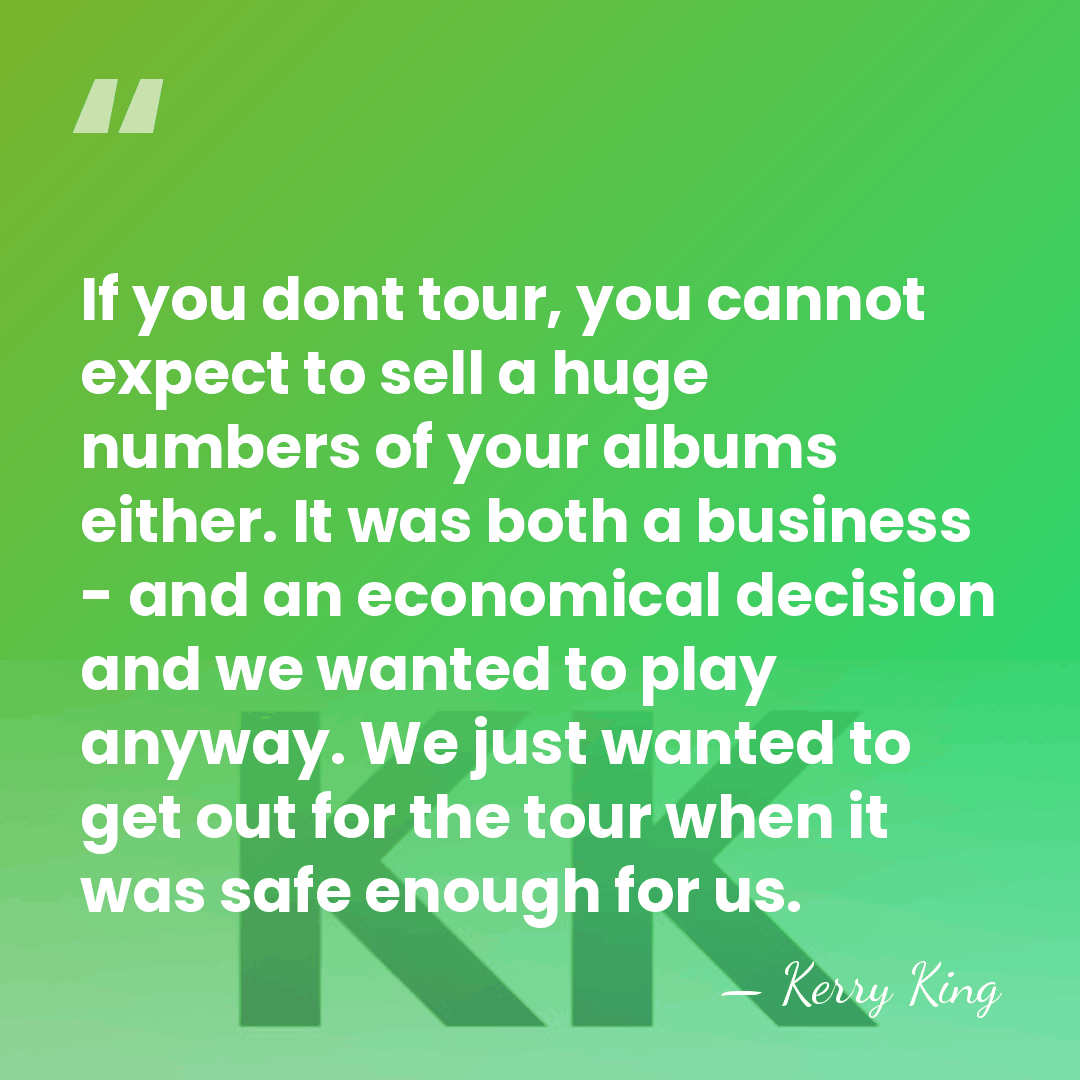 If you dont tour, you cannot expect to sell a huge numbers&hellip; - Kerry King
