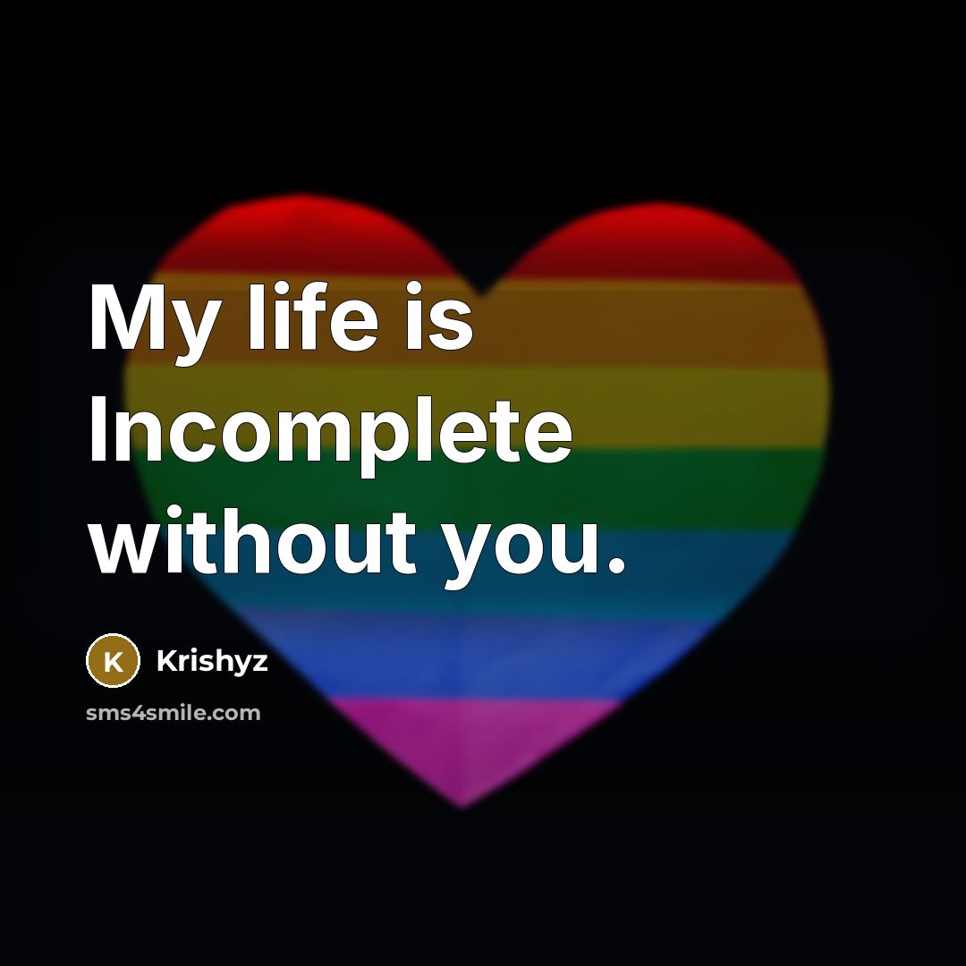 “My life is Incomplete without you.…” quote by Krishyz