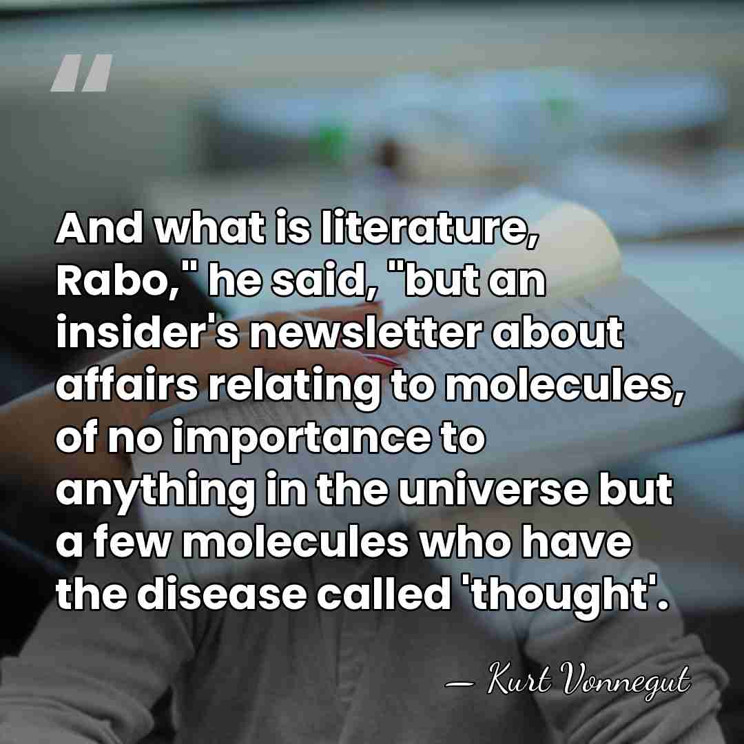 And what is literature, Rabo," he said, "but an insider's newsletter about&hellip; - Kurt Vonnegut
