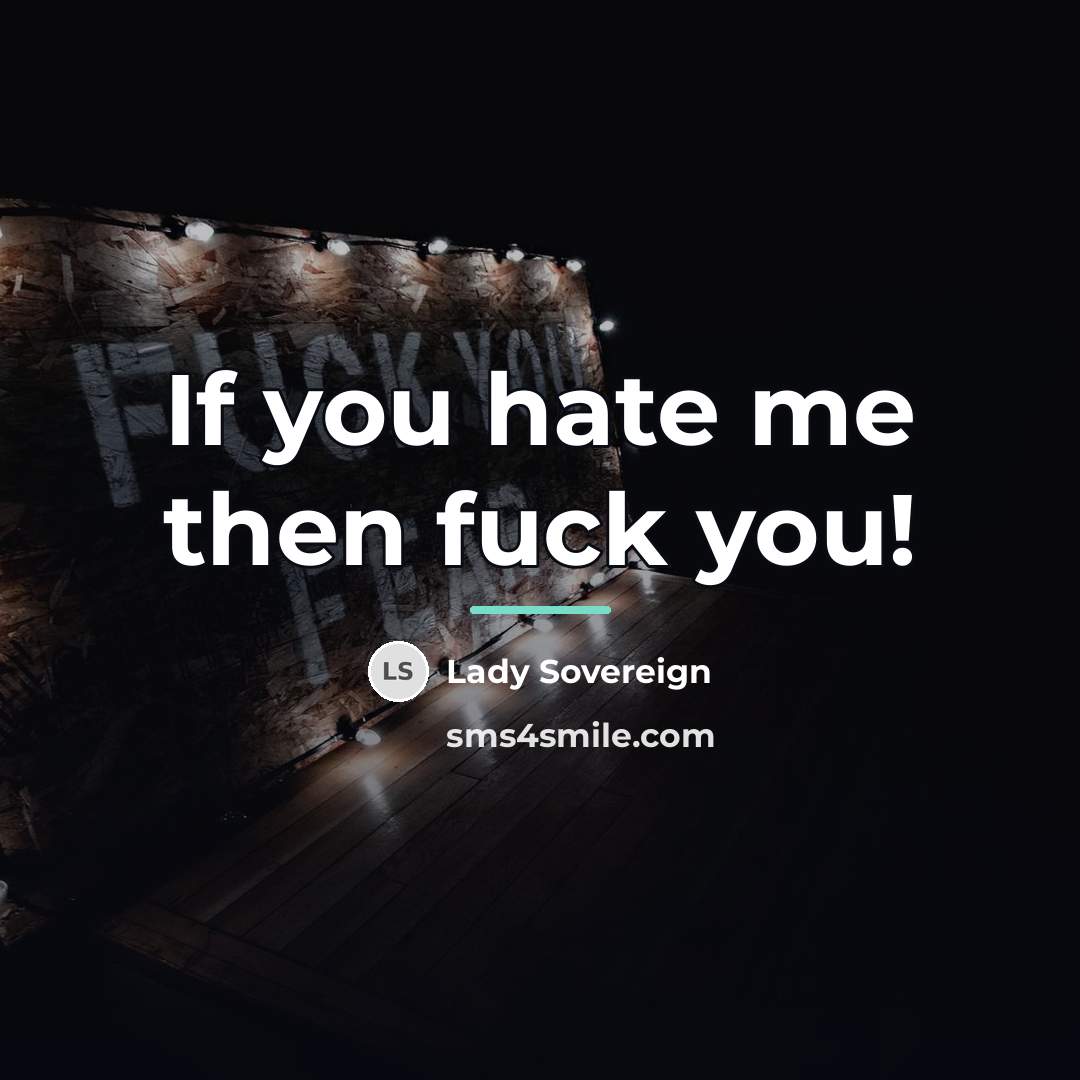 “If you hate me then fuck you!…” quote by Lady Sovereign