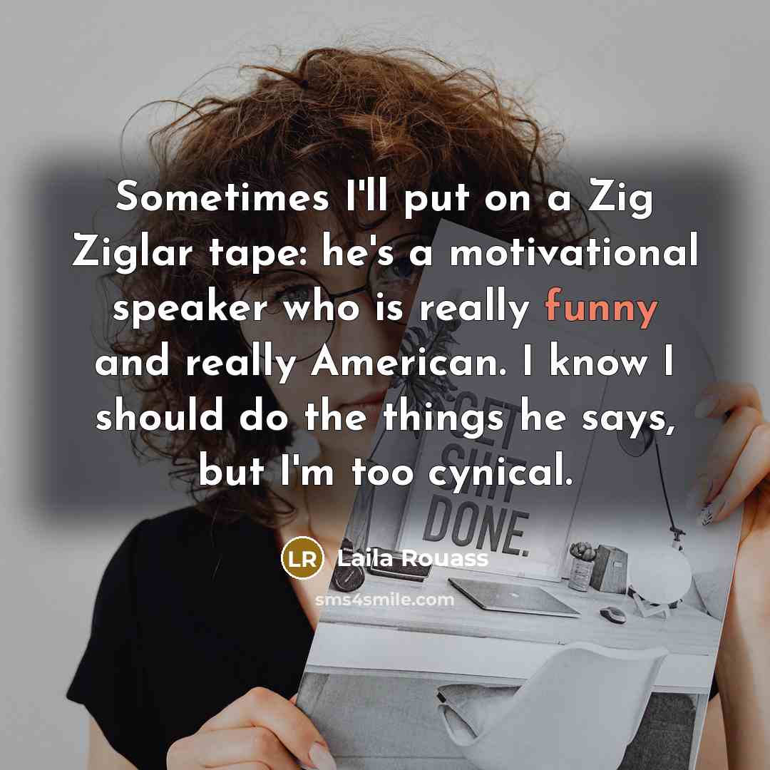 “Sometimes I'll put on a Zig Ziglar tape: he's a…” quote by Laila Rouass