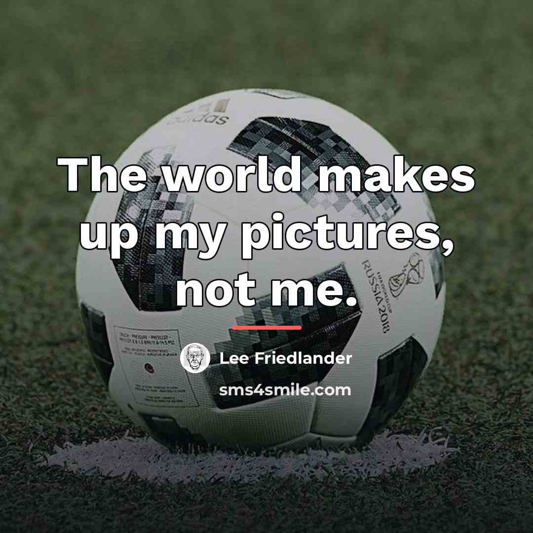 “The world makes up my pictures, not me.…” quote by Lee Friedlander