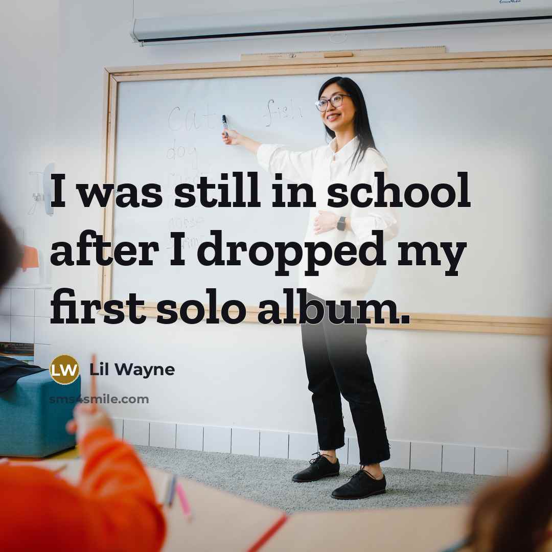 “I was still in school after I dropped my first…” quote by Lil Wayne