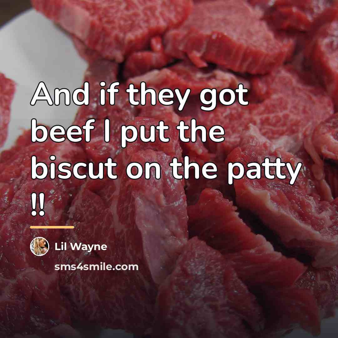 “And if they got beef I put the biscut on…” quote by Lil Wayne