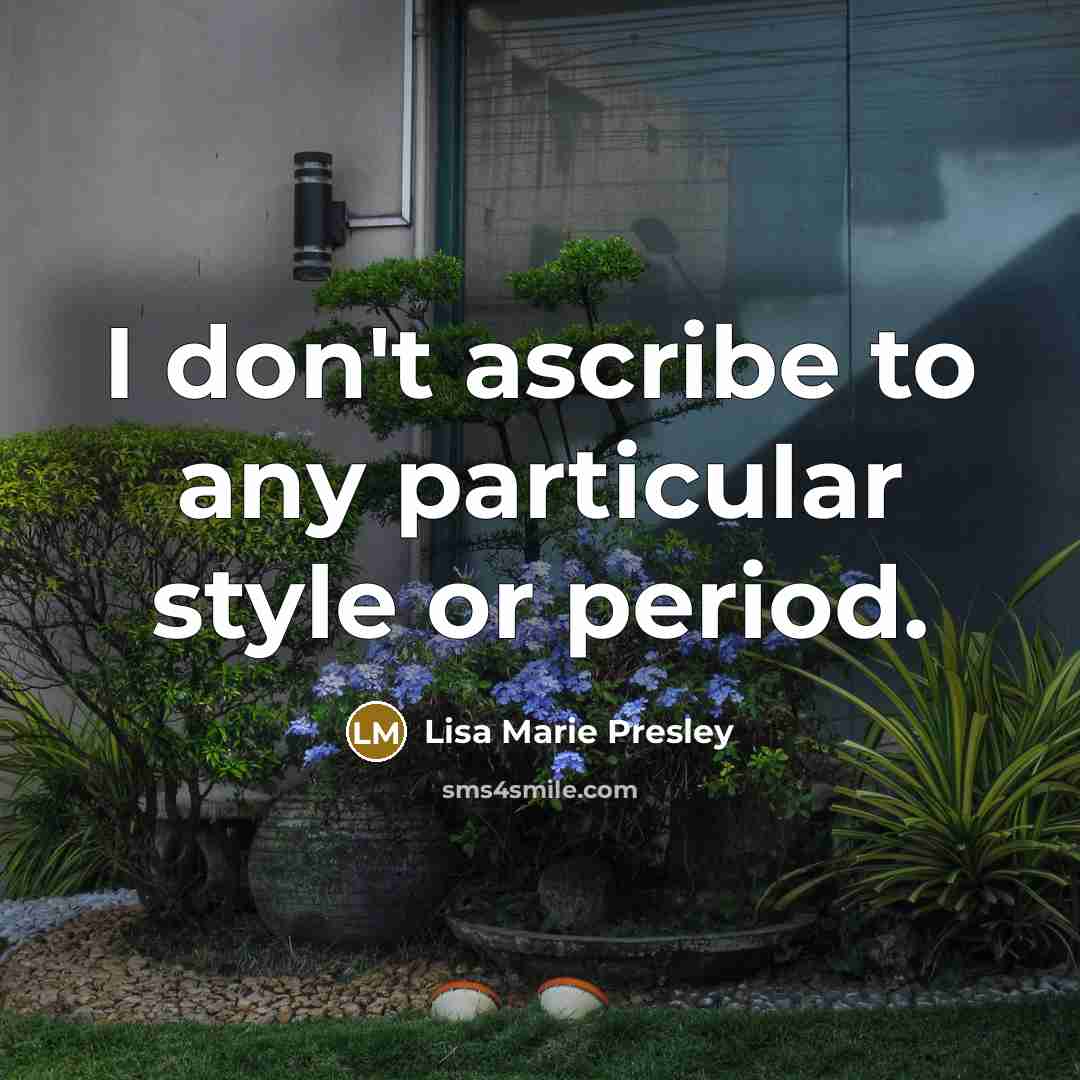 “I don't ascribe to any particular style or period.…” quote by Lisa Marie Presley