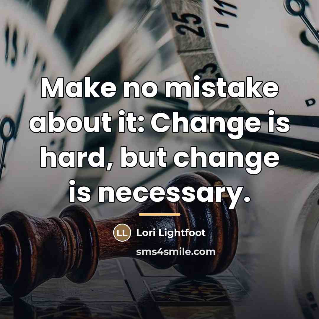“Make no mistake about it: Change is hard, but change…” quote by Lori Lightfoot