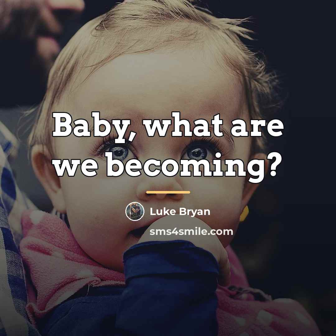“Baby, what are we becoming?…” quote by Luke Bryan