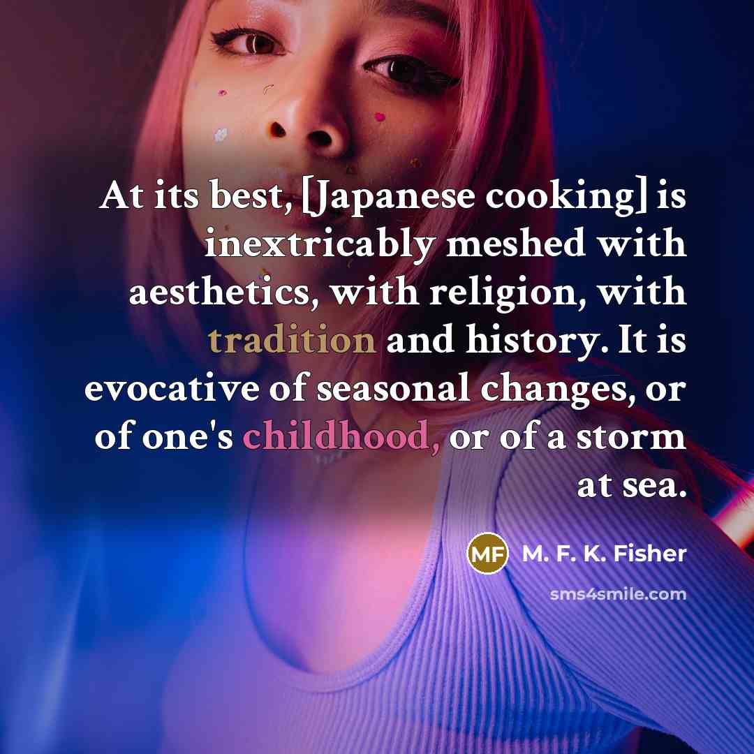 “At its best, [Japanese cooking] is inextricably meshed with aesthetics,…” quote by M. F. K. Fisher