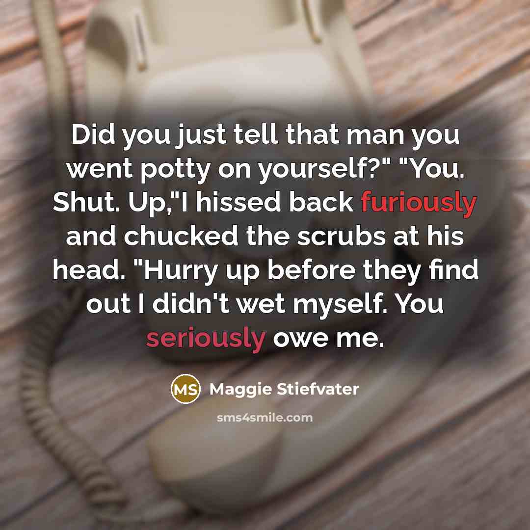 “Did you just tell that man you went potty on…” quote by Maggie Stiefvater