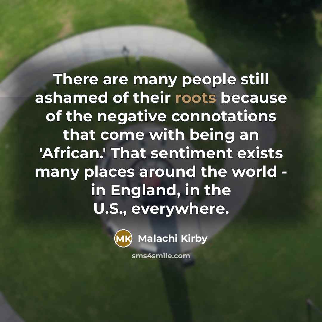 “There are many people still ashamed of their roots because…” quote by Malachi Kirby