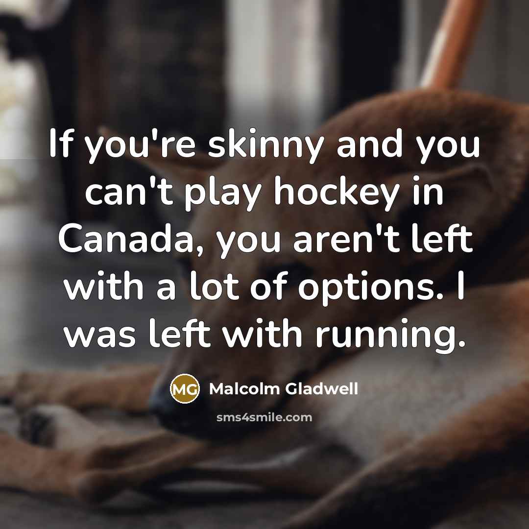 “If you're skinny and you can't play hockey in Canada,…” quote by Malcolm Gladwell