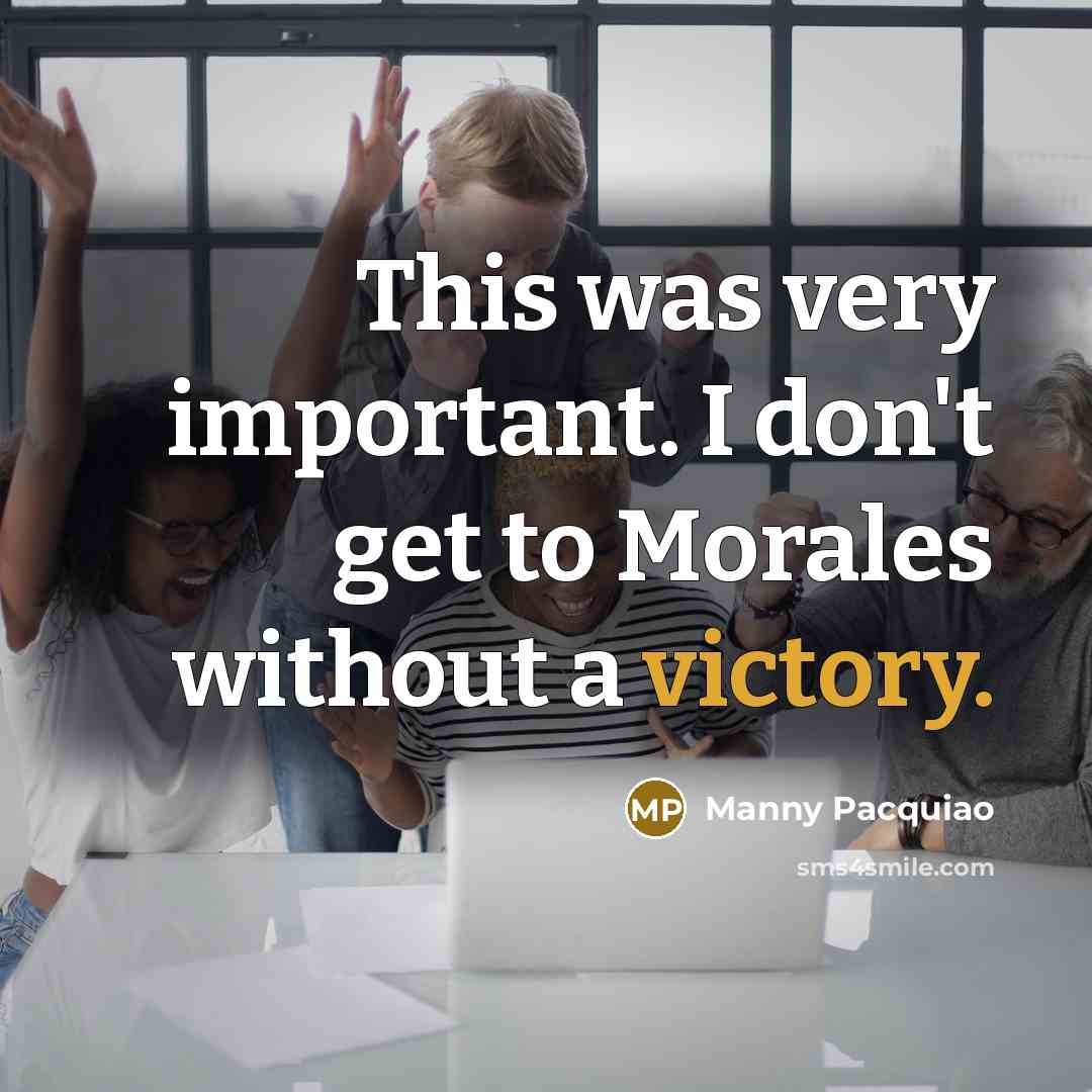 “This was very important. I don't get to Morales without…” quote by Manny Pacquiao