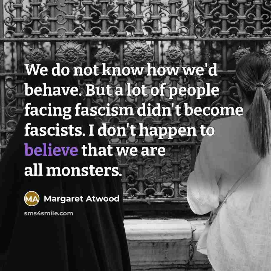 “We do not know how we'd behave. But a lot…” quote by Margaret Atwood