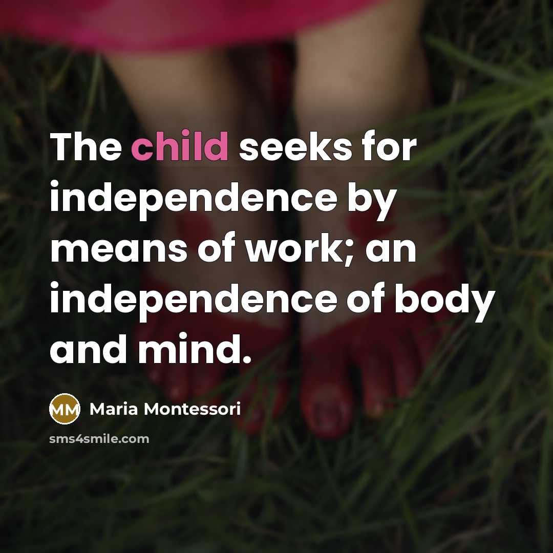 “The child seeks for independence by means of work; an…” quote by Maria Montessori