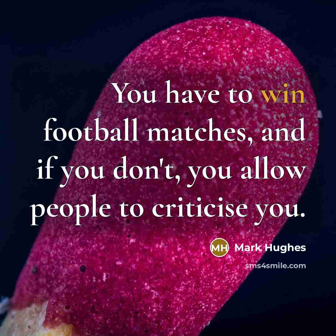 “You have to win football matches, and if you don't,…” quote by Mark Hughes