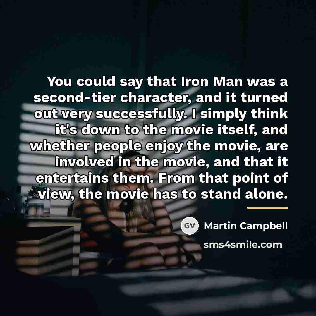 “You could say that Iron Man was a second-tier character,…” quote by Martin Campbell