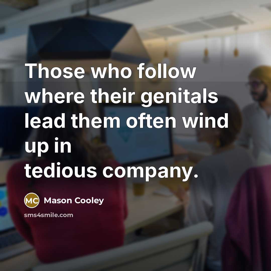 “Those who follow where their genitals lead them often wind…” quote by Mason Cooley