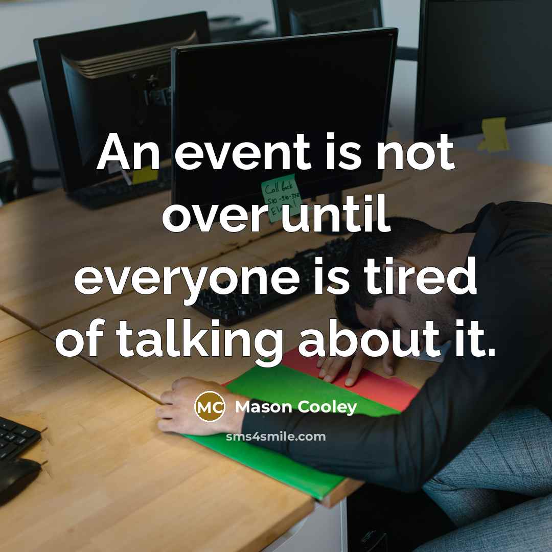 “An event is not over until everyone is tired of…” quote by Mason Cooley