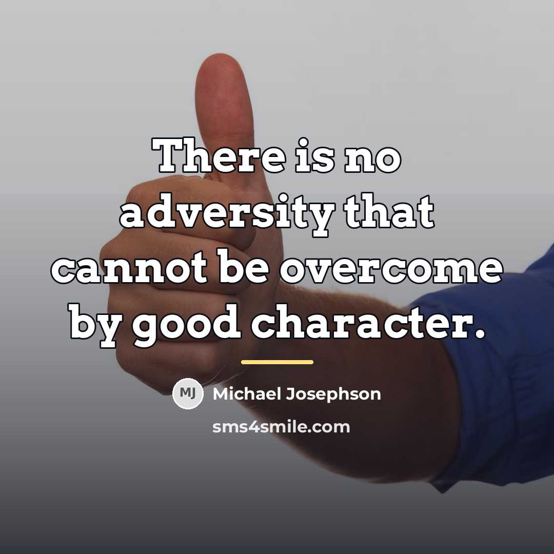 “There is no adversity that cannot be overcome by good…” quote by Michael Josephson