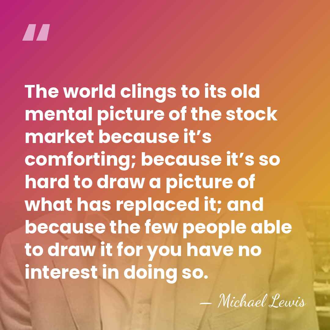 The world clings to its old mental picture of the stock market&hellip; - Michael Lewis
