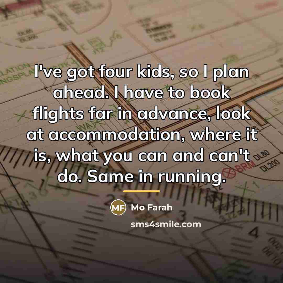 “I've got four kids, so I plan ahead. I have…” quote by Mo Farah