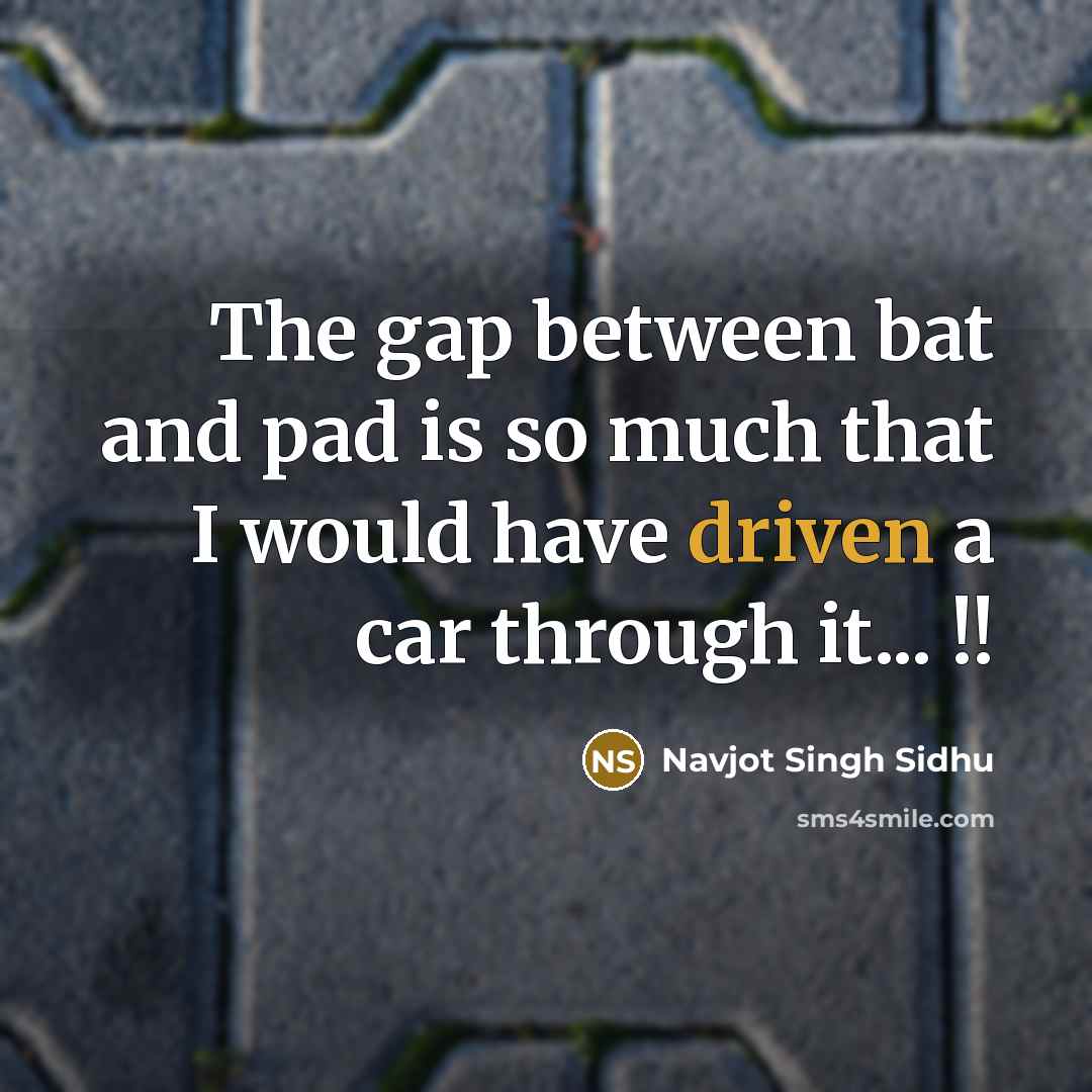 “The gap between bat and pad is so much that…” quote by Navjot Singh Sidhu