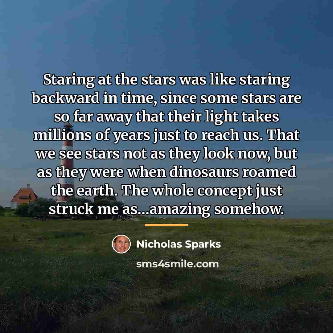 “Staring at the stars was like staring backward in time,…” quote by Nicholas Sparks