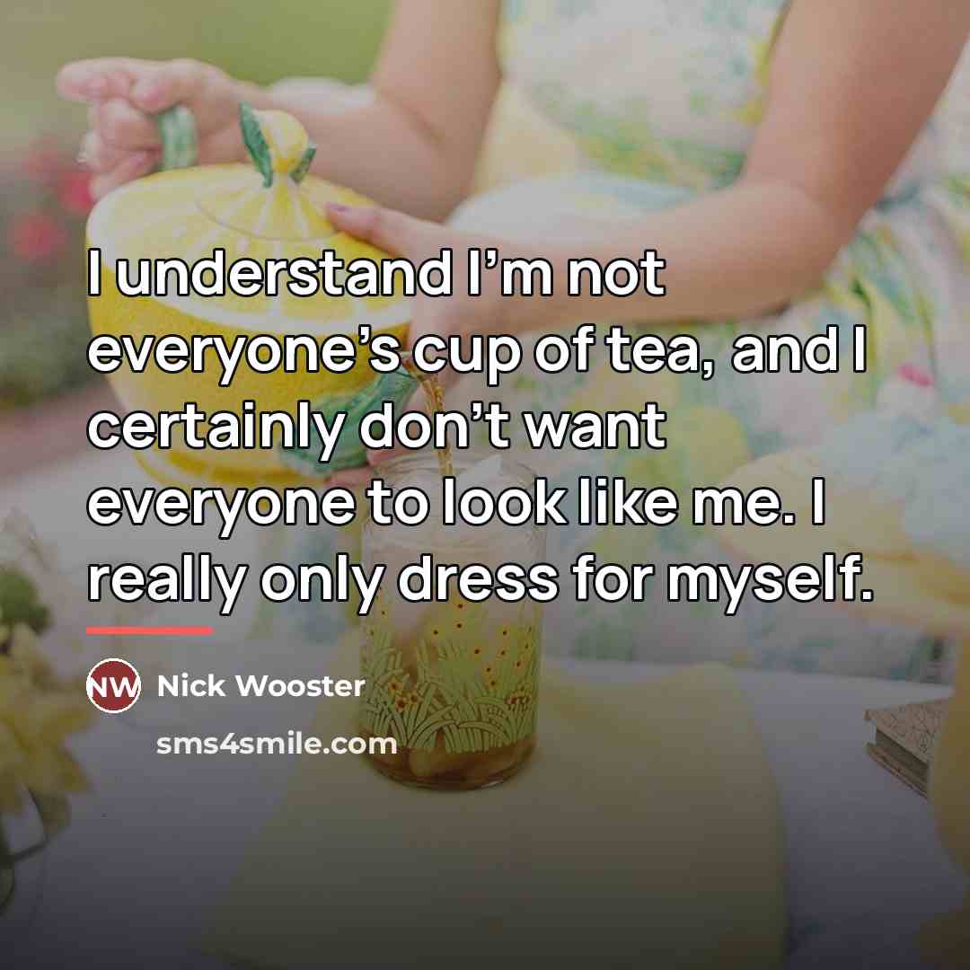 “I understand I'm not everyone's cup of tea, and I…” quote by Nick Wooster